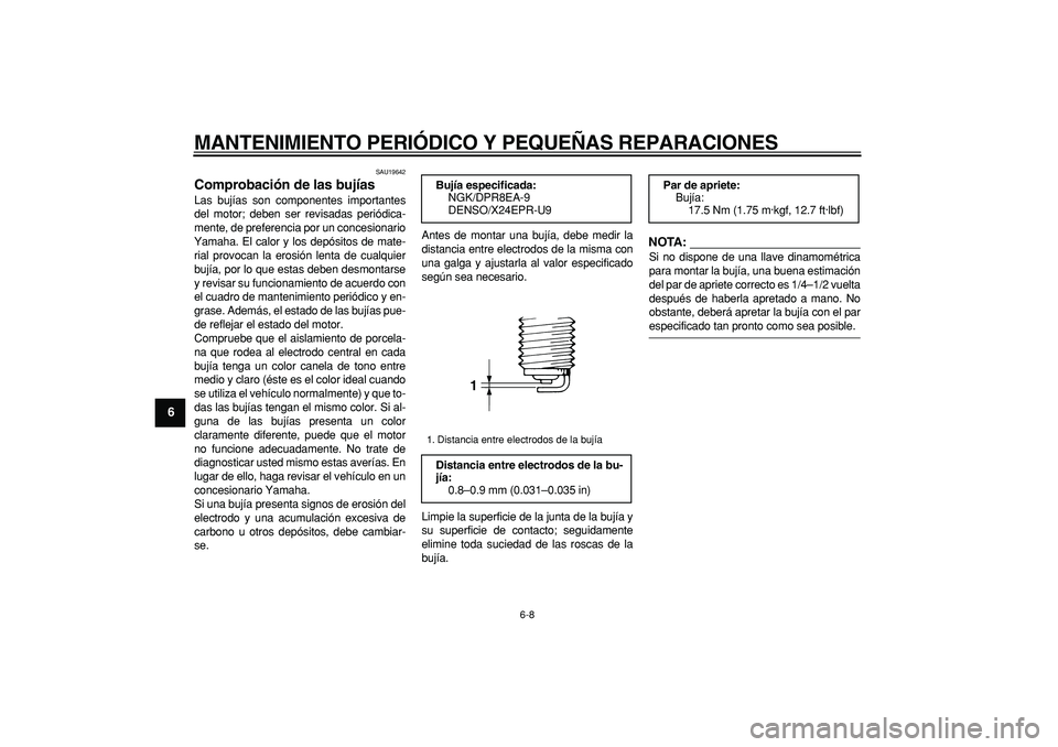 YAMAHA TDM 900 2007 Manuale de Empleo (in Spanish)
MANTENIMIENTO PERIÓDICO Y PEQUEÑAS REPARACIONES
6-8
1
2
3
4
5
6
7
8
9
SAU19642
Comprobación de las bujías
Las bujías son componentes importantes
del motor; deben ser revisadas periódica YAMAHA TDM 900 2007 Manuale de Empleo (in Spanish)
MANTENIMIENTO PERIÓDICO Y PEQUEÑAS REPARACIONES
6-8
1
2
3
4
5
6
7
8
9
SAU19642
Comprobación de las bujías
Las bujías son componentes importantes
del motor; deben ser revisadas periódica