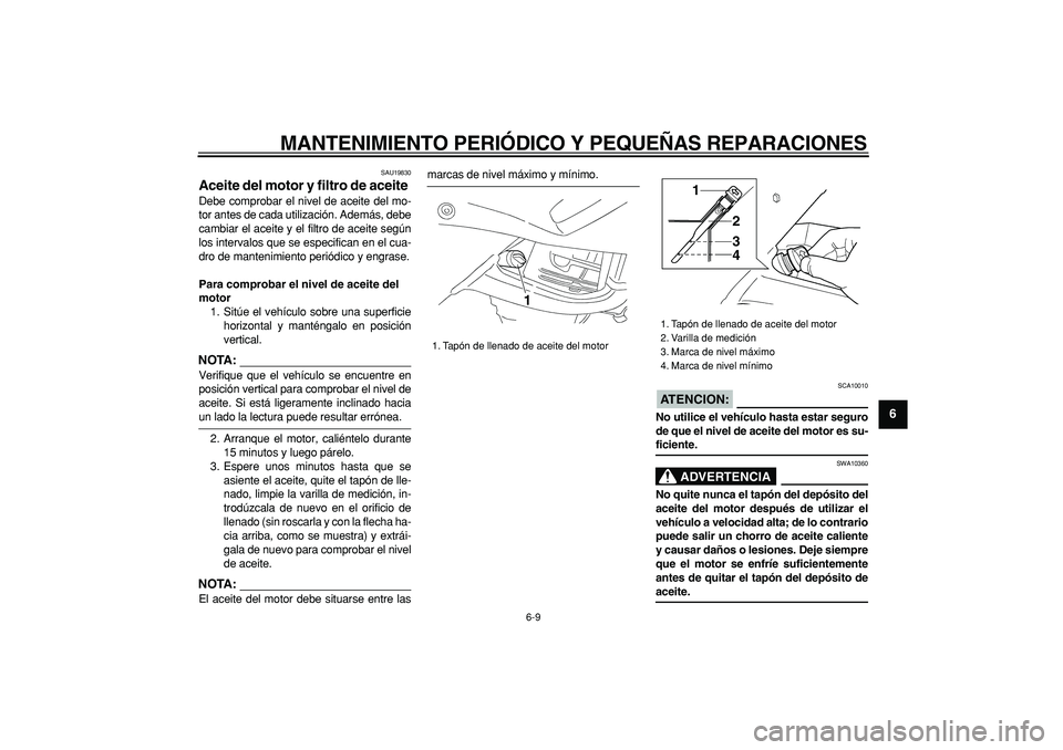 YAMAHA TDM 900 2007 Manuale de Empleo (in Spanish)
MANTENIMIENTO PERIÓDICO Y PEQUEÑAS REPARACIONES
6-9
2
3
4
5
67
8
9
SAU19830
Aceite del motor y filtro de aceite
Debe comprobar el nivel de aceite del mo-
tor antes de cada utilización. Ade YAMAHA TDM 900 2007 Manuale de Empleo (in Spanish)
MANTENIMIENTO PERIÓDICO Y PEQUEÑAS REPARACIONES
6-9
2
3
4
5
67
8
9
SAU19830
Aceite del motor y filtro de aceite
Debe comprobar el nivel de aceite del mo-
tor antes de cada utilización. Ade