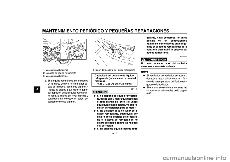 YAMAHA TDM 900 2007 Manuale de Empleo (in Spanish)
MANTENIMIENTO PERIÓDICO Y PEQUEÑAS REPARACIONES
6-12
1
2
3
4
5
6
7
8
9
3. Si el líquido refrigerante se encuentra
en la marca de nivel mínimo o por de-
bajo de la misma, desmonte el panel A
YAMAHA TDM 900 2007 Manuale de Empleo (in Spanish)
MANTENIMIENTO PERIÓDICO Y PEQUEÑAS REPARACIONES
6-12
1
2
3
4
5
6
7
8
9
3. Si el líquido refrigerante se encuentra
en la marca de nivel mínimo o por de-
bajo de la misma, desmonte el panel A