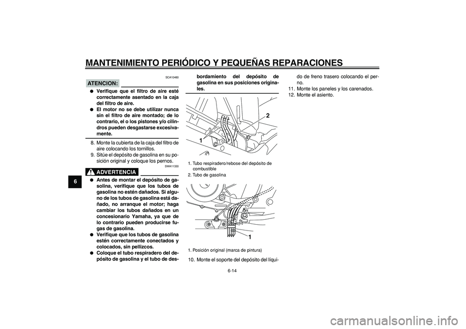 YAMAHA TDM 900 2007 Manuale de Empleo (in Spanish)
MANTENIMIENTO PERIÓDICO Y PEQUEÑAS REPARACIONES
6-14
1
2
3
4
5
6
7
8
9
ATENCION:
SCA10480
Verifique que el filtro de aire esté
correctamente asentado en la caja
del filtro de aire.
E YAMAHA TDM 900 2007 Manuale de Empleo (in Spanish)
MANTENIMIENTO PERIÓDICO Y PEQUEÑAS REPARACIONES
6-14
1
2
3
4
5
6
7
8
9
ATENCION:
SCA10480
Verifique que el filtro de aire esté
correctamente asentado en la caja
del filtro de aire.
E