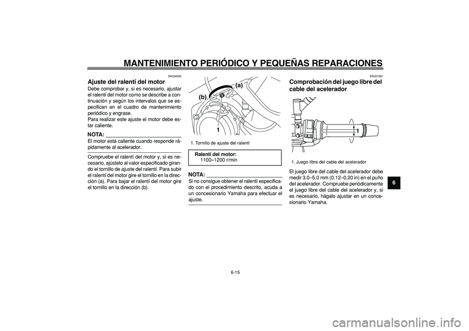 YAMAHA TDM 900 2007 Manuale de Empleo (in Spanish)
MANTENIMIENTO PERIÓDICO Y PEQUEÑAS REPARACIONES
6-15
2
3
4
5
67
8
9
SAU34300
Ajuste del ralentí del motor
Debe comprobar y, si es necesario, ajustar
el ralentí del motor como se describe YAMAHA TDM 900 2007 Manuale de Empleo (in Spanish)
MANTENIMIENTO PERIÓDICO Y PEQUEÑAS REPARACIONES
6-15
2
3
4
5
67
8
9
SAU34300
Ajuste del ralentí del motor
Debe comprobar y, si es necesario, ajustar
el ralentí del motor como se describe