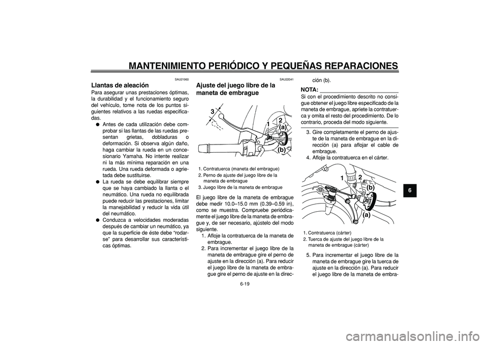YAMAHA TDM 900 2007 Manuale de Empleo (in Spanish)
MANTENIMIENTO PERIÓDICO Y PEQUEÑAS REPARACIONES
6-19
2
3
4
5
67
8
9
SAU21960
Llantas de aleación
Para asegurar unas prestaciones óptimas,
la durabilidad y el funcionamiento seguro
del veh YAMAHA TDM 900 2007 Manuale de Empleo (in Spanish)
MANTENIMIENTO PERIÓDICO Y PEQUEÑAS REPARACIONES
6-19
2
3
4
5
67
8
9
SAU21960
Llantas de aleación
Para asegurar unas prestaciones óptimas,
la durabilidad y el funcionamiento seguro
del veh