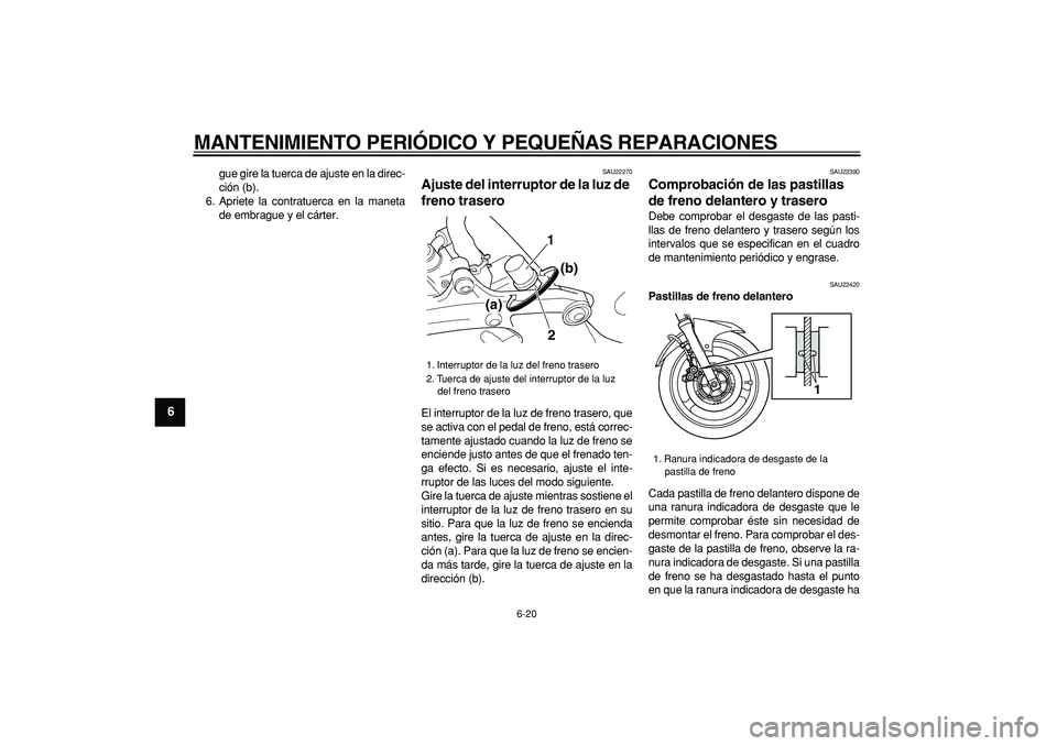 YAMAHA TDM 900 2007 Manuale de Empleo (in Spanish)
MANTENIMIENTO PERIÓDICO Y PEQUEÑAS REPARACIONES
6-20
1
2
3
4
5
6
7
8
9
gue gire la tuerca de ajuste en la direc-
ción (b).
6. Apriete la contratuerca en la maneta
de embrague y el cárter.
S YAMAHA TDM 900 2007 Manuale de Empleo (in Spanish)
MANTENIMIENTO PERIÓDICO Y PEQUEÑAS REPARACIONES
6-20
1
2
3
4
5
6
7
8
9
gue gire la tuerca de ajuste en la direc-
ción (b).
6. Apriete la contratuerca en la maneta
de embrague y el cárter.
S