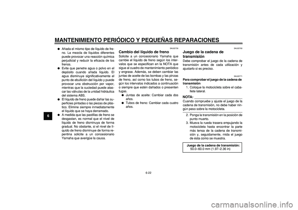 YAMAHA TDM 900 2007 Manuale de Empleo (in Spanish)
MANTENIMIENTO PERIÓDICO Y PEQUEÑAS REPARACIONES
6-22
1
2
3
4
5
6
7
8
9
Añada el mismo tipo de líquido de fre-
no. La mezcla de líquidos diferentes
puede provocar una reacción química
p YAMAHA TDM 900 2007 Manuale de Empleo (in Spanish)
MANTENIMIENTO PERIÓDICO Y PEQUEÑAS REPARACIONES
6-22
1
2
3
4
5
6
7
8
9
Añada el mismo tipo de líquido de fre-
no. La mezcla de líquidos diferentes
puede provocar una reacción química
p