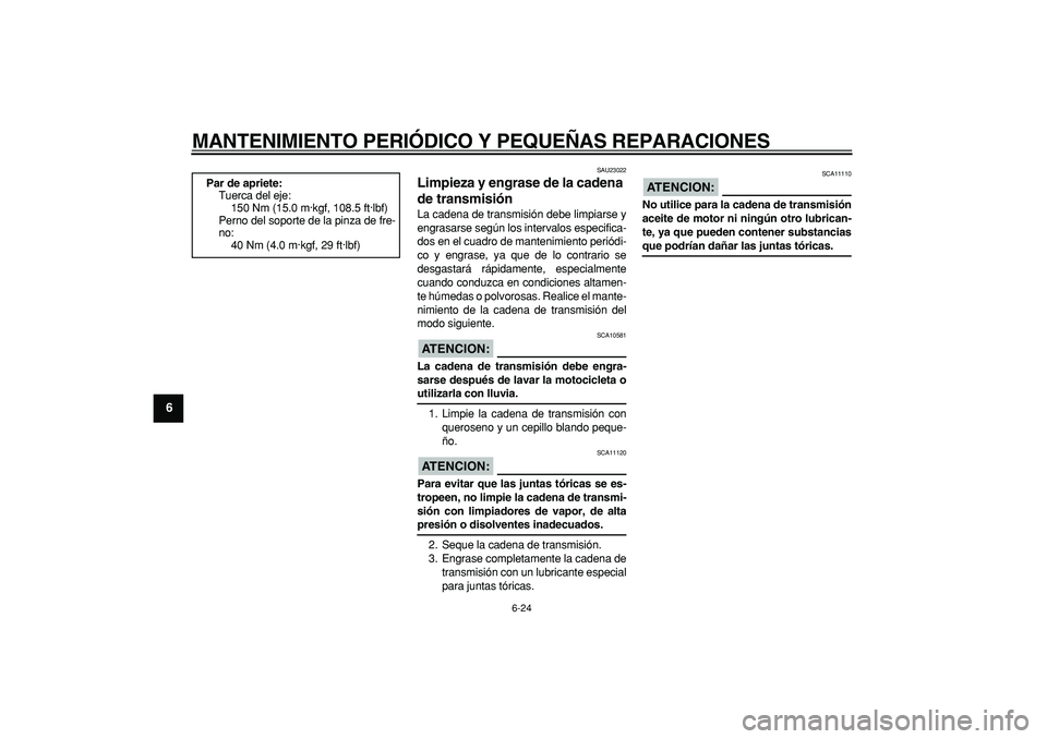 YAMAHA TDM 900 2007 Manuale de Empleo (in Spanish)
MANTENIMIENTO PERIÓDICO Y PEQUEÑAS REPARACIONES
6-24
1
2
3
4
5
6
7
8
9
SAU23022
Limpieza y engrase de la cadena
de transmisión
La cadena de transmisión debe limpiarse y
engrasarse según YAMAHA TDM 900 2007 Manuale de Empleo (in Spanish)
MANTENIMIENTO PERIÓDICO Y PEQUEÑAS REPARACIONES
6-24
1
2
3
4
5
6
7
8
9
SAU23022
Limpieza y engrase de la cadena
de transmisión
La cadena de transmisión debe limpiarse y
engrasarse según