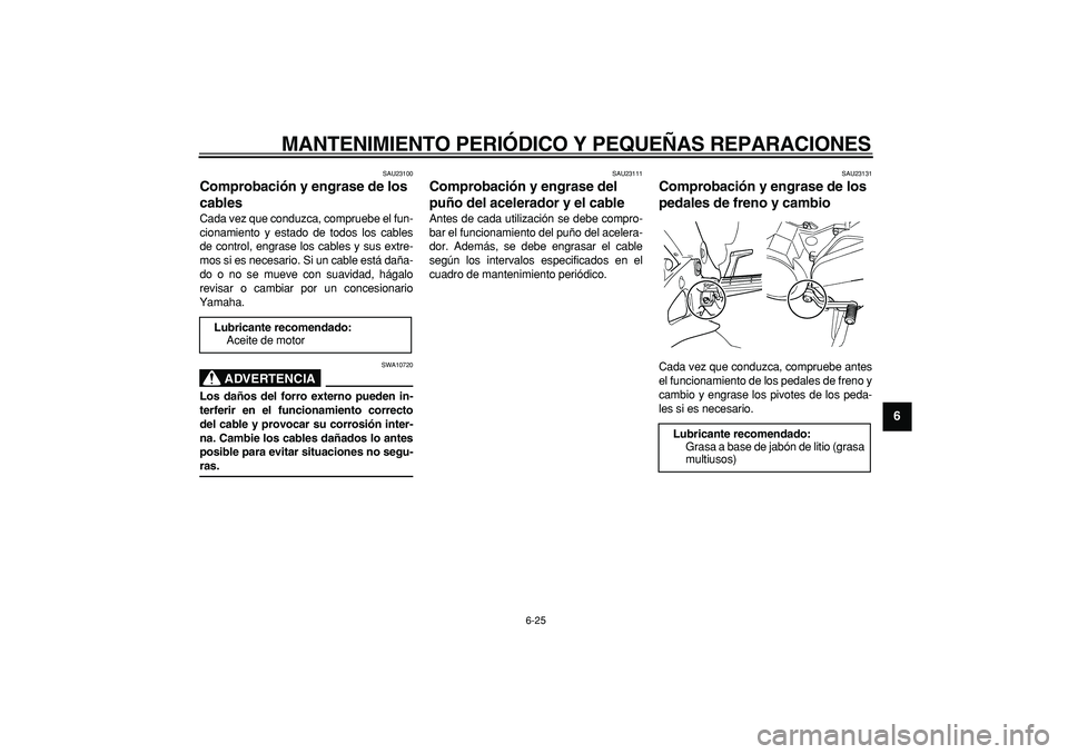 YAMAHA TDM 900 2007 Manuale de Empleo (in Spanish)
MANTENIMIENTO PERIÓDICO Y PEQUEÑAS REPARACIONES
6-25
2
3
4
5
67
8
9
SAU23100
Comprobación y engrase de los
cables
Cada vez que conduzca, compruebe el fun-
cionamiento y estado de todos lo YAMAHA TDM 900 2007 Manuale de Empleo (in Spanish)
MANTENIMIENTO PERIÓDICO Y PEQUEÑAS REPARACIONES
6-25
2
3
4
5
67
8
9
SAU23100
Comprobación y engrase de los
cables
Cada vez que conduzca, compruebe el fun-
cionamiento y estado de todos lo
