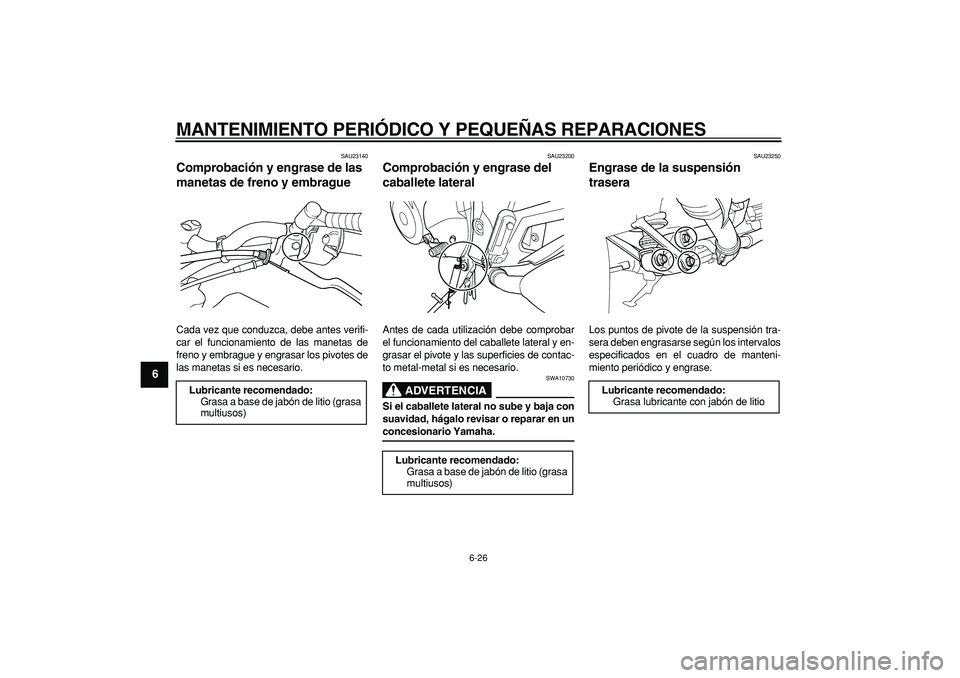 YAMAHA TDM 900 2007 Manuale de Empleo (in Spanish)
MANTENIMIENTO PERIÓDICO Y PEQUEÑAS REPARACIONES
6-26
1
2
3
4
5
6
7
8
9
SAU23140
Comprobación y engrase de las
manetas de freno y embrague
Cada vez que conduzca, debe antes verifi-
car el YAMAHA TDM 900 2007 Manuale de Empleo (in Spanish)
MANTENIMIENTO PERIÓDICO Y PEQUEÑAS REPARACIONES
6-26
1
2
3
4
5
6
7
8
9
SAU23140
Comprobación y engrase de las
manetas de freno y embrague
Cada vez que conduzca, debe antes verifi-
car el