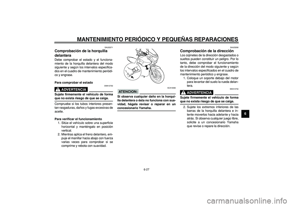 YAMAHA TDM 900 2007 Manuale de Empleo (in Spanish)
MANTENIMIENTO PERIÓDICO Y PEQUEÑAS REPARACIONES
6-27
2
3
4
5
67
8
9
SAU23271
Comprobación de la horquilla
delantera
Debe comprobar el estado y el funciona-
miento de la horquilla delanter YAMAHA TDM 900 2007 Manuale de Empleo (in Spanish)
MANTENIMIENTO PERIÓDICO Y PEQUEÑAS REPARACIONES
6-27
2
3
4
5
67
8
9
SAU23271
Comprobación de la horquilla
delantera
Debe comprobar el estado y el funciona-
miento de la horquilla delanter