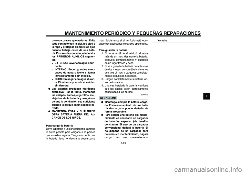 YAMAHA TDM 900 2007 Manuale de Empleo (in Spanish)
MANTENIMIENTO PERIÓDICO Y PEQUEÑAS REPARACIONES
6-29
2
3
4
5
67
8
9
provoca graves quemaduras. Evite
todo contacto con la piel, los ojos o
la ropa y protéjase siempre los ojos
cuando trabaje YAMAHA TDM 900 2007 Manuale de Empleo (in Spanish)
MANTENIMIENTO PERIÓDICO Y PEQUEÑAS REPARACIONES
6-29
2
3
4
5
67
8
9
provoca graves quemaduras. Evite
todo contacto con la piel, los ojos o
la ropa y protéjase siempre los ojos
cuando trabaje