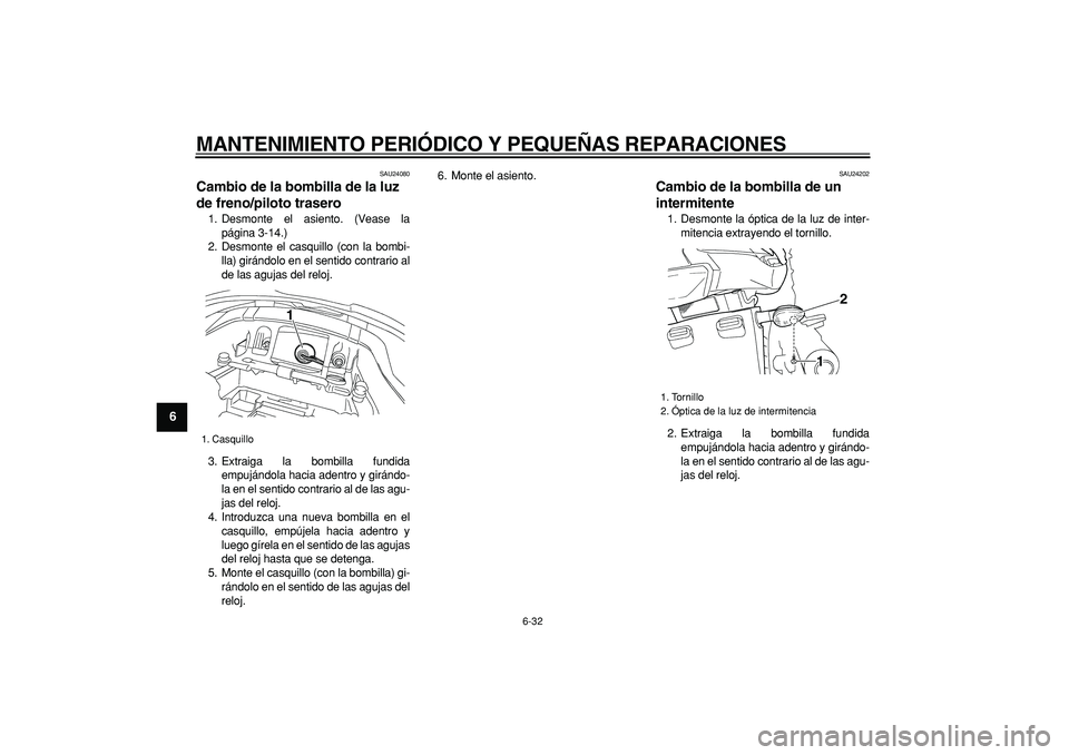 YAMAHA TDM 900 2007 Manuale de Empleo (in Spanish)
MANTENIMIENTO PERIÓDICO Y PEQUEÑAS REPARACIONES
6-32
1
2
3
4
5
6
7
8
9
SAU24080
Cambio de la bombilla de la luz
de freno/piloto trasero
1. Desmonte el asiento. (Vease la
página 3-14.)
2. YAMAHA TDM 900 2007 Manuale de Empleo (in Spanish)
MANTENIMIENTO PERIÓDICO Y PEQUEÑAS REPARACIONES
6-32
1
2
3
4
5
6
7
8
9
SAU24080
Cambio de la bombilla de la luz
de freno/piloto trasero
1. Desmonte el asiento. (Vease la
página 3-14.)
2.