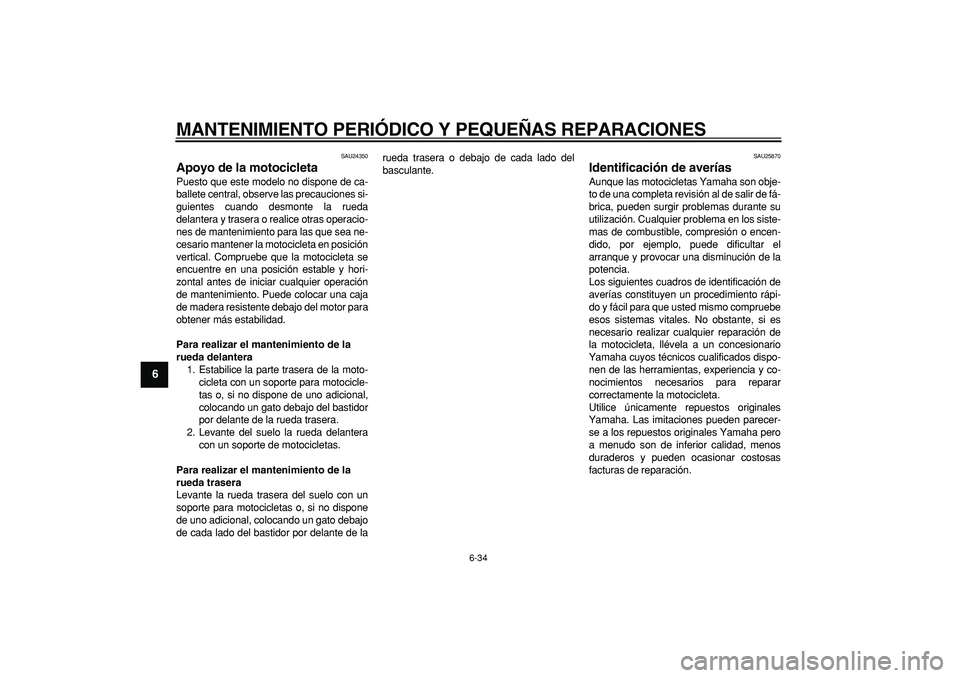 YAMAHA TDM 900 2007 Manuale de Empleo (in Spanish)
MANTENIMIENTO PERIÓDICO Y PEQUEÑAS REPARACIONES
6-34
1
2
3
4
5
6
7
8
9
SAU24350
Apoyo de la motocicleta
Puesto que este modelo no dispone de ca-
ballete central, observe las precauciones si YAMAHA TDM 900 2007 Manuale de Empleo (in Spanish)
MANTENIMIENTO PERIÓDICO Y PEQUEÑAS REPARACIONES
6-34
1
2
3
4
5
6
7
8
9
SAU24350
Apoyo de la motocicleta
Puesto que este modelo no dispone de ca-
ballete central, observe las precauciones si