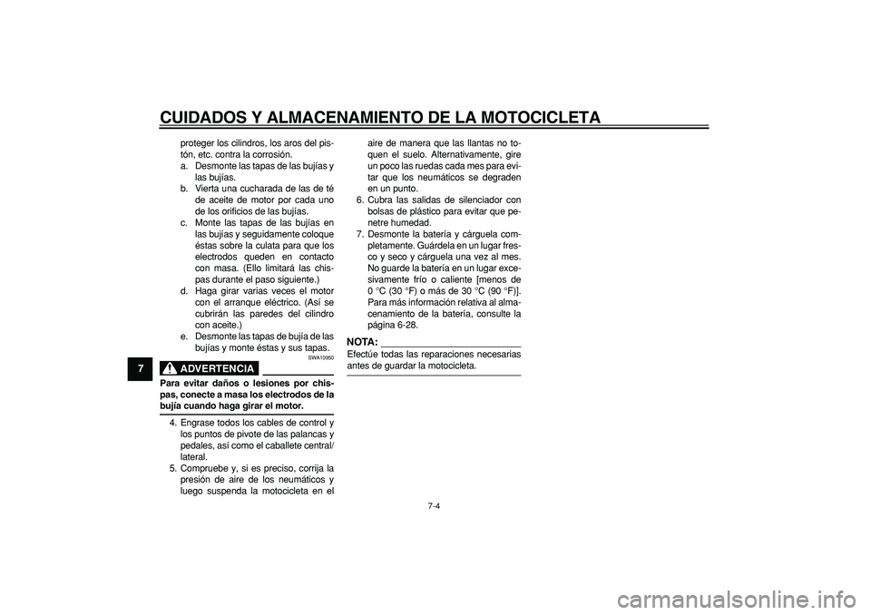 YAMAHA TDM 900 2007 Manuale de Empleo (in Spanish)
CUIDADOS Y ALMACENAMIENTO DE LA MOTOCICLETA
7-4
1
2
3
4
5
6
7
8
9
proteger los cilindros, los aros del pis-
tón, etc. contra la corrosión.
a. Desmonte las tapas de las bujías y
las bujías.
b YAMAHA TDM 900 2007 Manuale de Empleo (in Spanish)
CUIDADOS Y ALMACENAMIENTO DE LA MOTOCICLETA
7-4
1
2
3
4
5
6
7
8
9
proteger los cilindros, los aros del pis-
tón, etc. contra la corrosión.
a. Desmonte las tapas de las bujías y
las bujías.
b