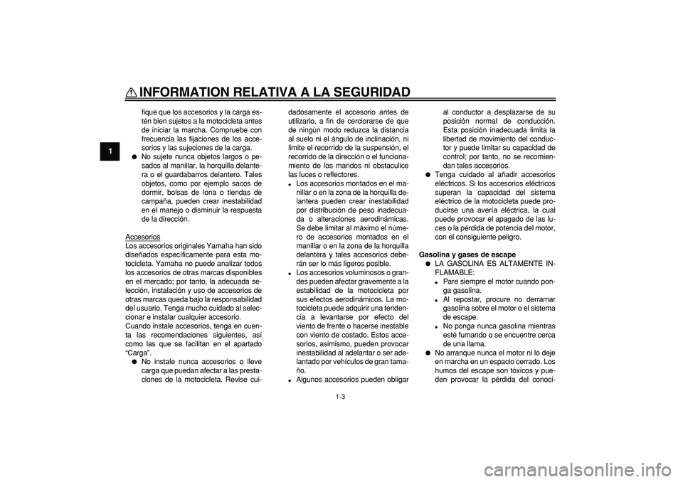 YAMAHA TDM 900 2007 Manuale de Empleo (in Spanish)
INFORMATION RELATIVA A LA SEGURIDAD
1-3
1
fique que los accesorios y la carga es-
tén bien sujetos a la motocicleta antes
de iniciar la marcha. Compruebe con
frecuencia las fijaciones de los acc YAMAHA TDM 900 2007 Manuale de Empleo (in Spanish)
INFORMATION RELATIVA A LA SEGURIDAD
1-3
1
fique que los accesorios y la carga es-
tén bien sujetos a la motocicleta antes
de iniciar la marcha. Compruebe con
frecuencia las fijaciones de los acc