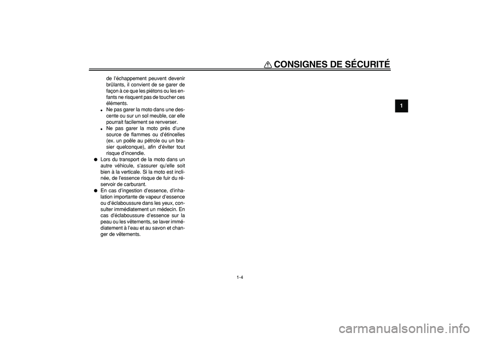 YAMAHA TDM 900 2007  Notices Demploi (in French)  
CONSIGNES DE SÉCURITÉ 
1-4 
1 
de l’échappement peuvent devenir
brûlants, il convient de se garer de
façon à ce que les piétons ou les en-
fants ne risquent pas de toucher ces
éléments. 
