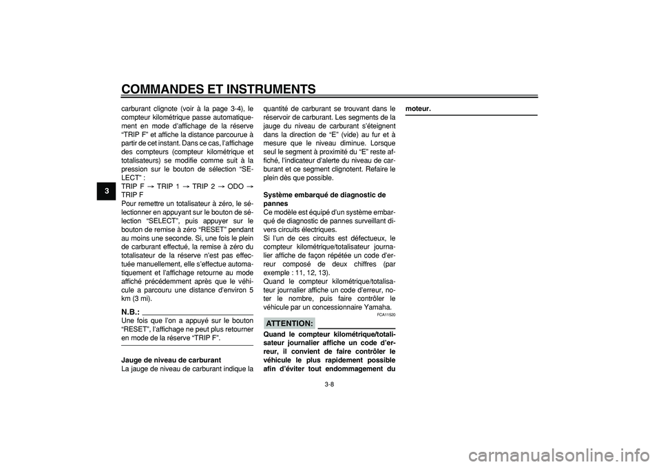 YAMAHA TDM 900 2007 Notices Demploi (in French)
COMMANDES ET INSTRUMENTS
3-8
1
2
3
4
5
6
7
8
9
carburant clignote (voir à la page 3-4), le
compteur kilométrique passe automatique-
ment en mode d’affichage de la réserve
“TRIP F” et af YAMAHA TDM 900 2007 Notices Demploi (in French)
COMMANDES ET INSTRUMENTS
3-8
1
2
3
4
5
6
7
8
9
carburant clignote (voir à la page 3-4), le
compteur kilométrique passe automatique-
ment en mode d’affichage de la réserve
“TRIP F” et af