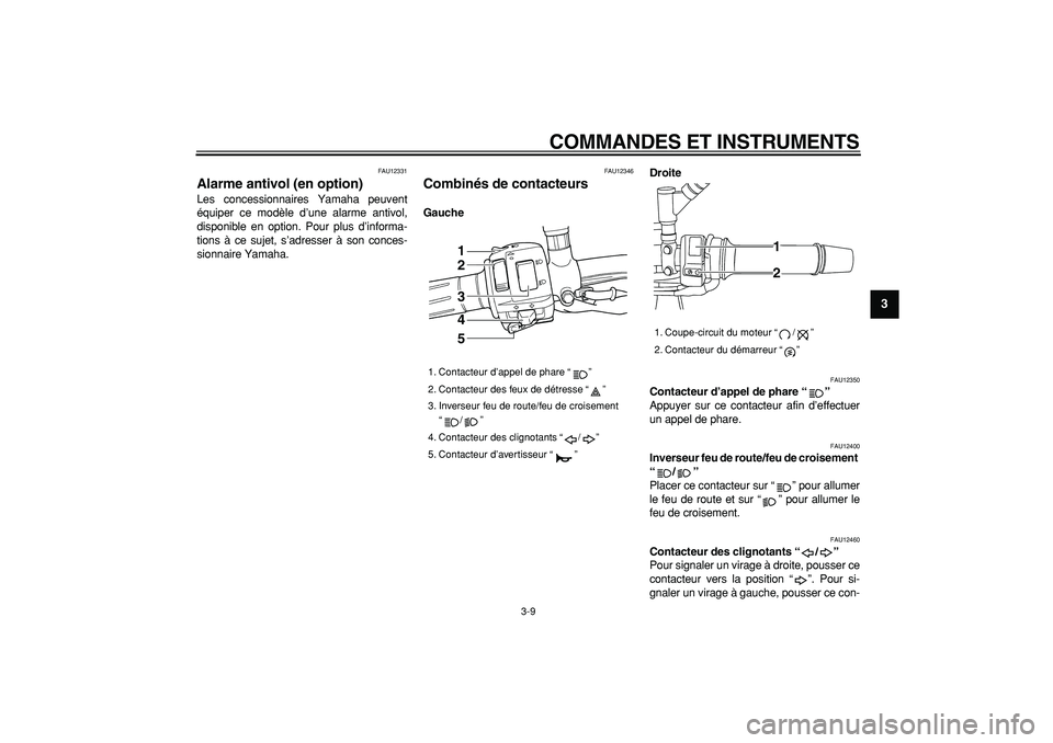 YAMAHA TDM 900 2007 Notices Demploi (in French)
COMMANDES ET INSTRUMENTS
3-9
2
34
5
6
7
8
9
FAU12331
Alarme antivol (en option)
Les concessionnaires Yamaha peuvent
équiper ce modèle d’une alarme antivol,
disponible en option. Pour plus YAMAHA TDM 900 2007 Notices Demploi (in French)
COMMANDES ET INSTRUMENTS
3-9
2
34
5
6
7
8
9
FAU12331
Alarme antivol (en option)
Les concessionnaires Yamaha peuvent
équiper ce modèle d’une alarme antivol,
disponible en option. Pour plus