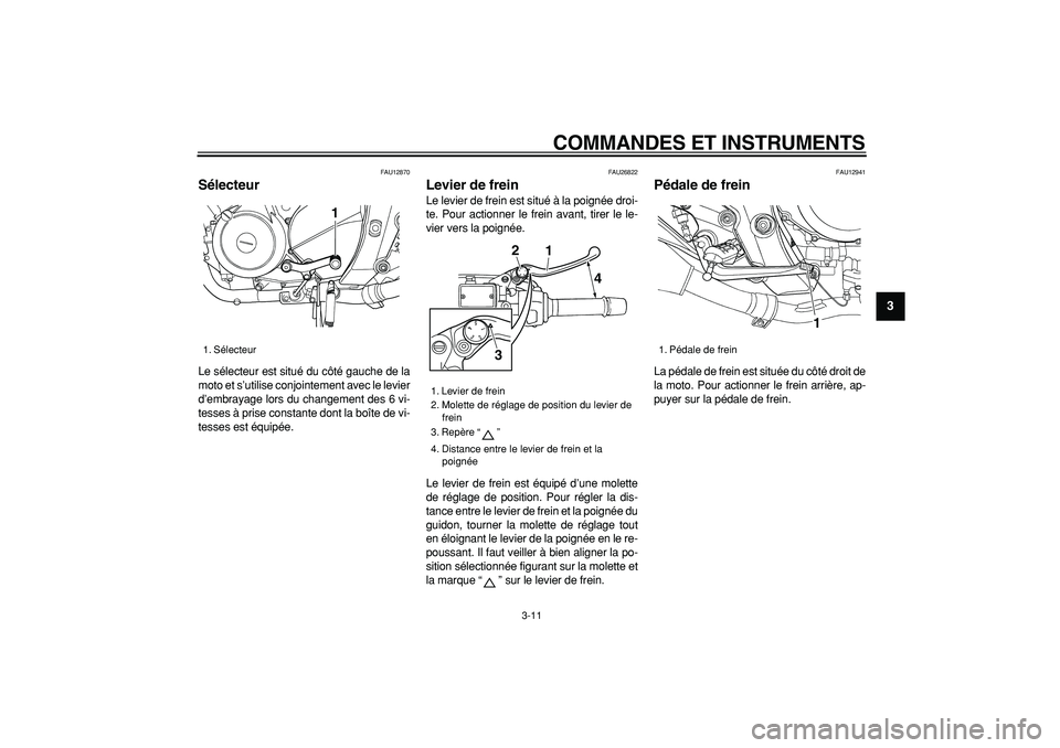 YAMAHA TDM 900 2007  Notices Demploi (in French)  
COMMANDES ET INSTRUMENTS 
3-11 
2
34
5
6
7
8
9
 
FAU12870 
Sélecteur  
Le sélecteur est situé du côté gauche de la
moto et s’utilise conjointement avec le levier
d’embrayage lors du changem