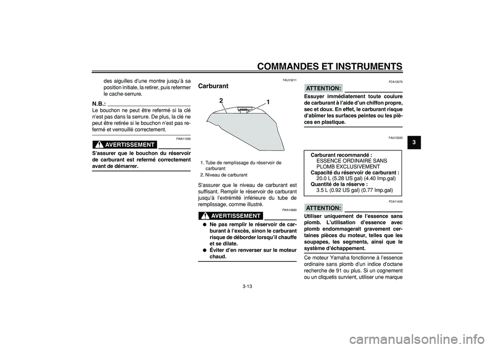 YAMAHA TDM 900 2007  Notices Demploi (in French)  
COMMANDES ET INSTRUMENTS 
3-13 
2
34
5
6
7
8
9
 
des aiguilles d’une montre jusqu’à sa
position initiale, la retirer, puis refermer
le cache-serrure.
N.B.:
 
Le bouchon ne peut être refermé s
