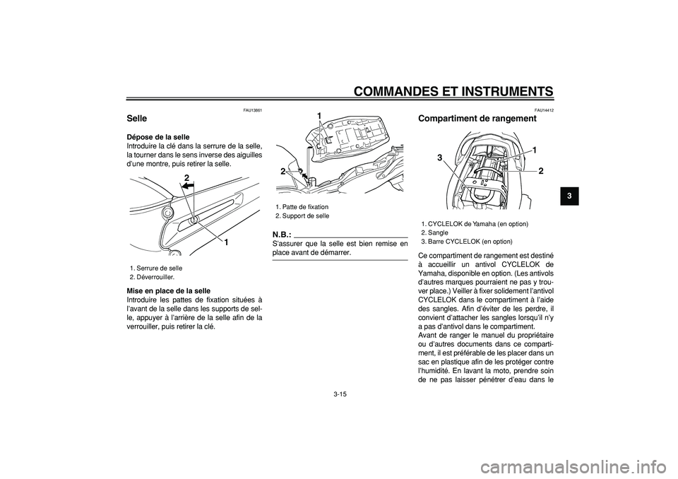 YAMAHA TDM 900 2007  Notices Demploi (in French)  
COMMANDES ET INSTRUMENTS 
3-15 
2
34
5
6
7
8
9
 
FAU13861 
Selle  
Dépose de la selle 
Introduire la clé dans la serrure de la selle,
la tourner dans le sens inverse des aiguilles
d’une montre, 