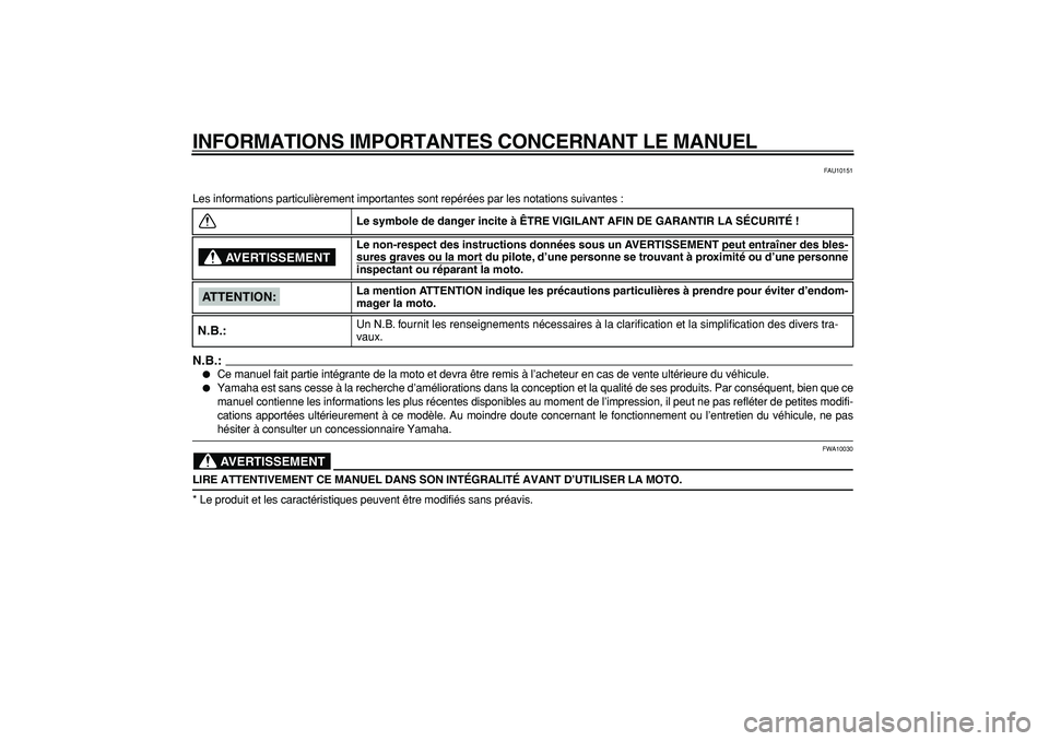 YAMAHA TDM 900 2007 Notices Demploi (in French)
INFORMATIONS IMPORTANTES CONCERNANT LE MANUEL
FAU10151
Les informations particulièrement importantes sont repérées par les notations suivantes :
N.B.:
Ce manuel fait partie intégrante de YAMAHA TDM 900 2007 Notices Demploi (in French)
INFORMATIONS IMPORTANTES CONCERNANT LE MANUEL
FAU10151
Les informations particulièrement importantes sont repérées par les notations suivantes :
N.B.:
Ce manuel fait partie intégrante de