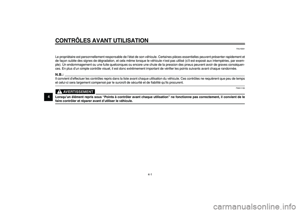 YAMAHA TDM 900 2007  Notices Demploi (in French)  
4-1 
1
2
3
4
5
6
7
8
9
 
CONTRÔLES AVANT UTILISATION 
FAU15591 
Le propriétaire est personnellement responsable de l’état de son véhicule. Certaines pièces essentielles peuvent présenter rap