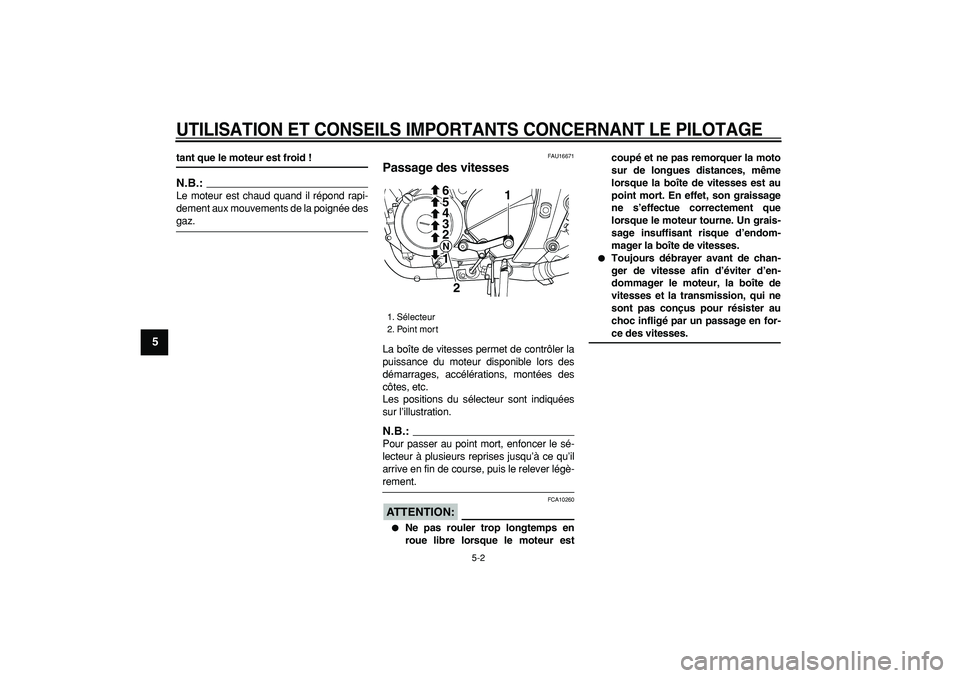 YAMAHA TDM 900 2007  Notices Demploi (in French)  
UTILISATION ET CONSEILS IMPORTANTS CONCERNANT LE PILOTAGE
 
5-2 
1
2
3
4
5
6
7
8
9
 
tant que le moteur est froid !
N.B.:
 
Le moteur est chaud quand il répond rapi-
dement aux mouvements de la poi
