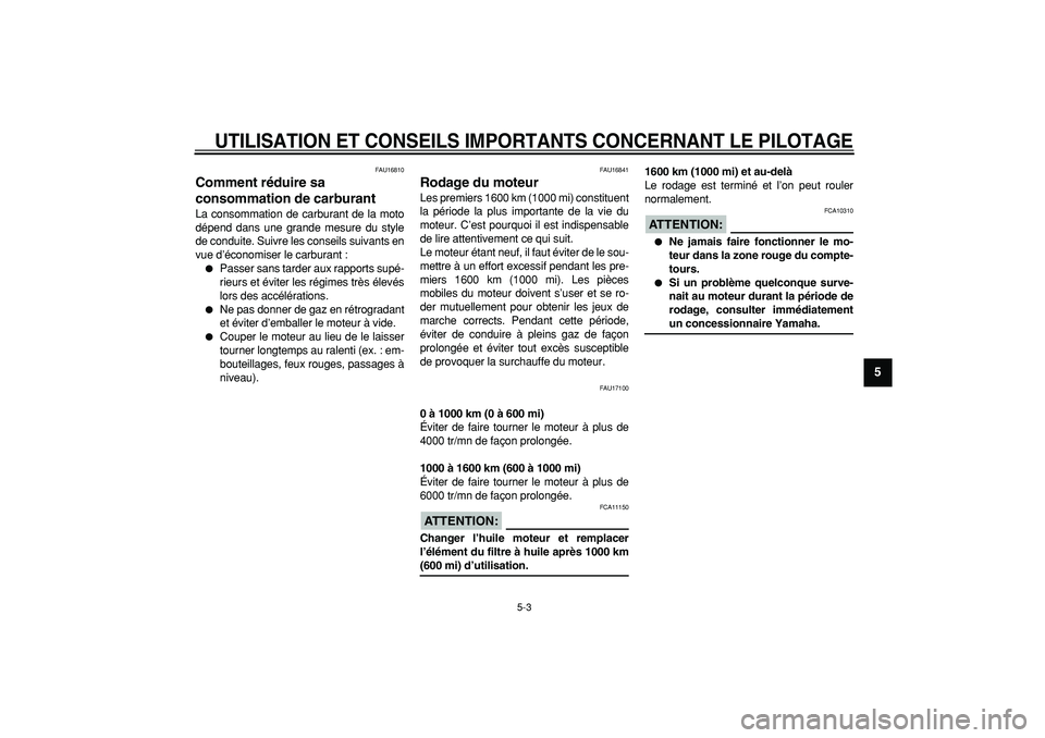 YAMAHA TDM 900 2007  Notices Demploi (in French)  
UTILISATION ET CONSEILS IMPORTANTS CONCERNANT LE PILOTAGE
 
5-3 
2
3
4
56
7
8
9
 
FAU16810 
Comment réduire sa 
consommation de carburant  
La consommation de carburant de la moto
dépend dans une 
