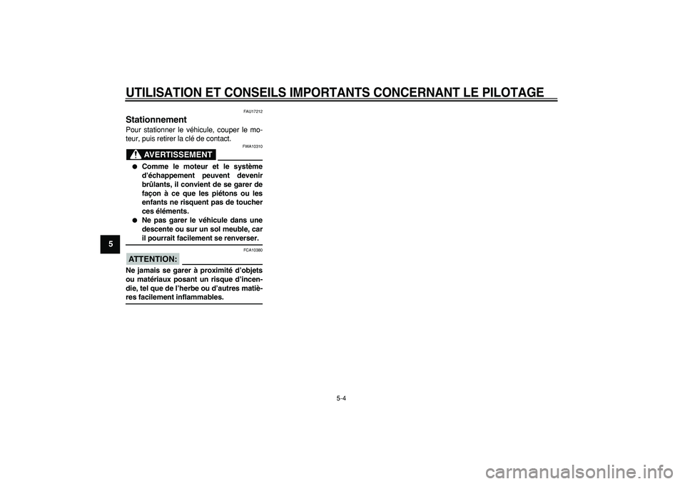 YAMAHA TDM 900 2007  Notices Demploi (in French)  
UTILISATION ET CONSEILS IMPORTANTS CONCERNANT LE PILOTAGE
 
5-4 
1
2
3
4
5
6
7
8
9
 
FAU17212 
Stationnement  
Pour stationner le véhicule, couper le mo-
teur, puis retirer la clé de contact.
AVER