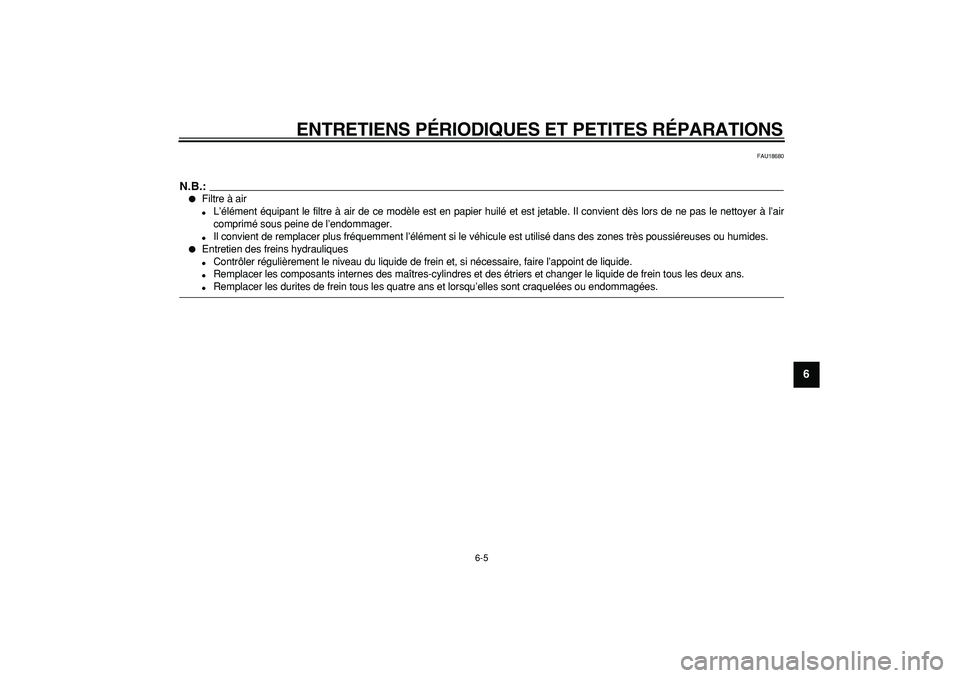 YAMAHA TDM 900 2007  Notices Demploi (in French)  
ENTRETIENS PÉRIODIQUES ET PETITES RÉPARATIONS 
6-5 
2
3
4
5
67
8
9
 
FAU18680
N.B.:
 
 
Filtre à air 
 
L’élément équipant le filtre à air de ce modèle est en papier huilé et est jetabl