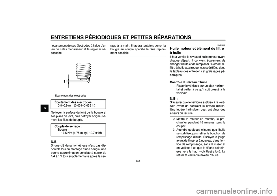 YAMAHA TDM 900 2007  Notices Demploi (in French)  
ENTRETIENS PÉRIODIQUES ET PETITES RÉPARATIONS 
6-8 
1
2
3
4
5
6
7
8
9
 
l’écartement de ses électrodes à l’aide d’un
jeu de cales d’épaisseur et le régler si né-
cessaire.
Nettoyer l