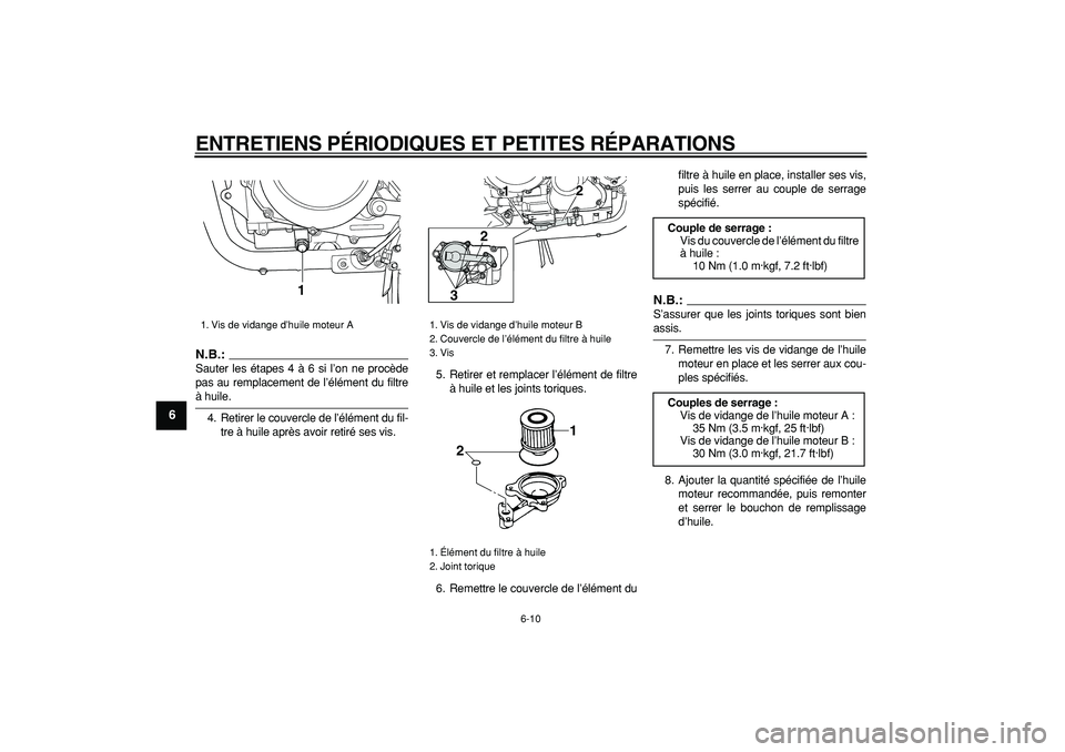YAMAHA TDM 900 2007  Notices Demploi (in French)  
ENTRETIENS PÉRIODIQUES ET PETITES RÉPARATIONS 
6-10 
1
2
3
4
5
6
7
8
9
N.B.:
 
Sauter les étapes 4 à 6 si l’on ne procède
pas au remplacement de l’élément du filtre 
à huile.
4. Retirer 