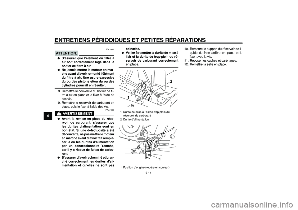 YAMAHA TDM 900 2007  Notices Demploi (in French)  
ENTRETIENS PÉRIODIQUES ET PETITES RÉPARATIONS 
6-14 
1
2
3
4
5
6
7
8
9
ATTENTION:
 
 FCA10480 
 
S’assurer que l’élément du filtre à
air soit correctement logé dans le
boîtier de filtre 