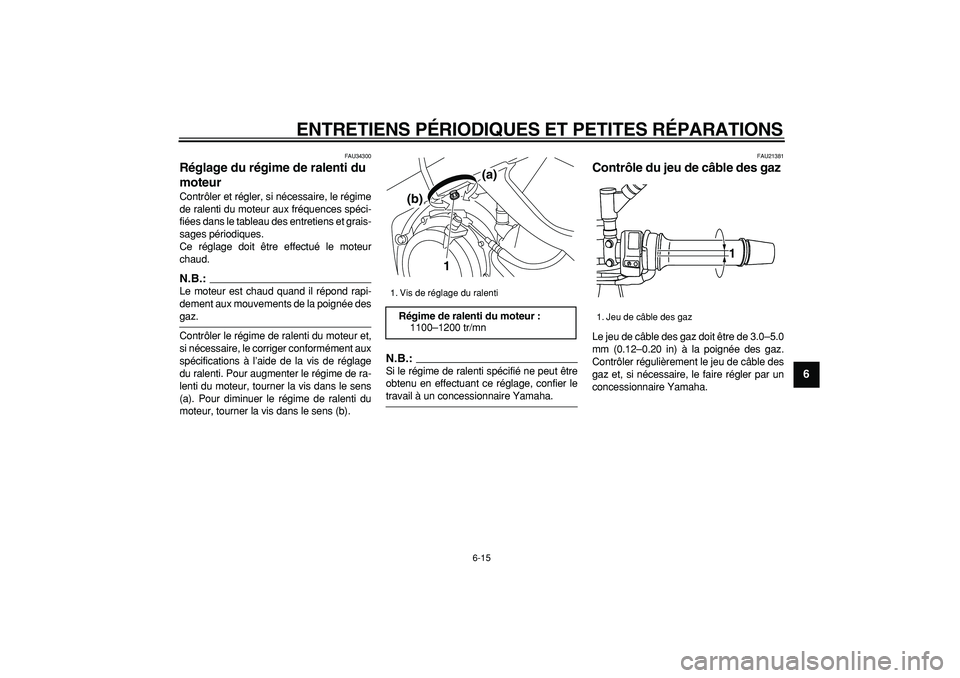 YAMAHA TDM 900 2007  Notices Demploi (in French)  
ENTRETIENS PÉRIODIQUES ET PETITES RÉPARATIONS 
6-15 
2
3
4
5
67
8
9
 
FAU34300 
Réglage du régime de ralenti du 
moteur  
Contrôler et régler, si nécessaire, le régime
de ralenti du moteur a