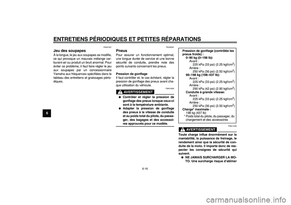 YAMAHA TDM 900 2007  Notices Demploi (in French)  
ENTRETIENS PÉRIODIQUES ET PETITES RÉPARATIONS 
6-16 
1
2
3
4
5
6
7
8
9
 
FAU21401 
Jeu des soupapes  
À la longue, le jeu aux soupapes se modifie,
ce qui provoque un mauvais mélange car-
burant-