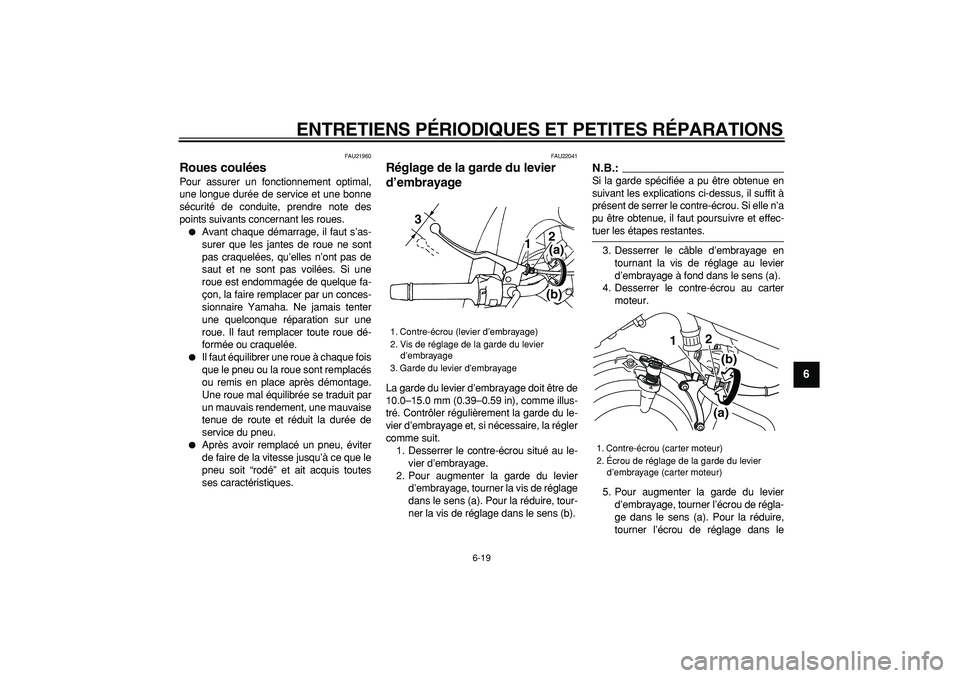 YAMAHA TDM 900 2007  Notices Demploi (in French)  
ENTRETIENS PÉRIODIQUES ET PETITES RÉPARATIONS 
6-19 
2
3
4
5
67
8
9
 
FAU21960 
Roues coulées  
Pour assurer un fonctionnement optimal,
une longue durée de service et une bonne
sécurité de con