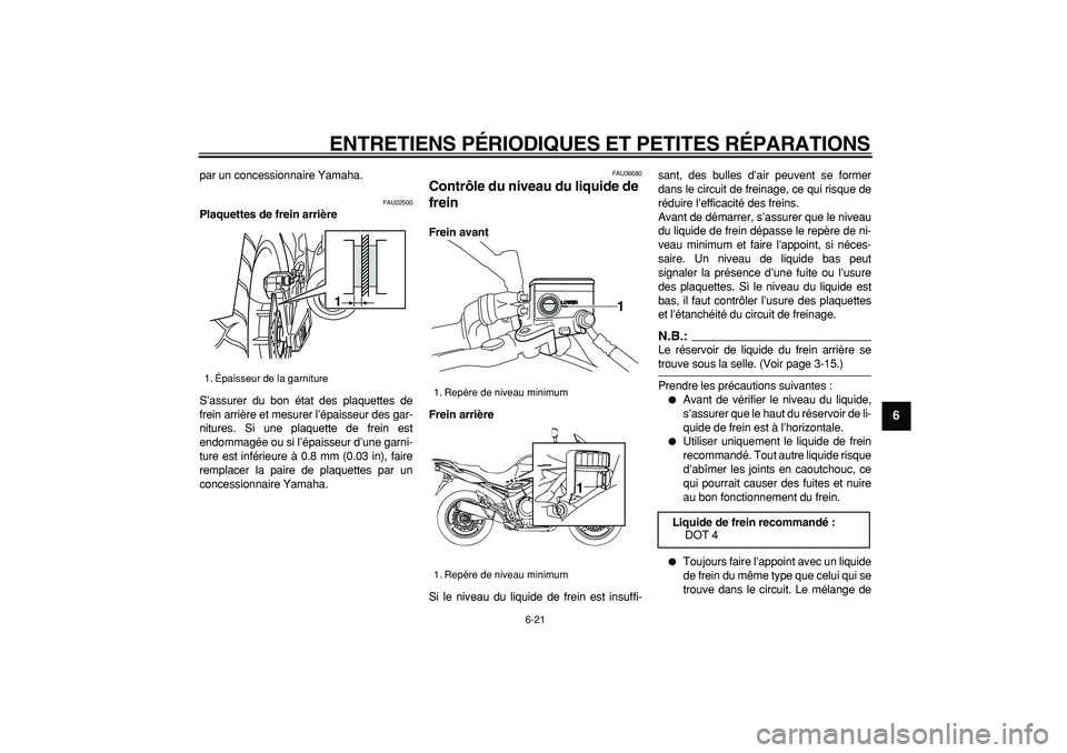 YAMAHA TDM 900 2007  Notices Demploi (in French)  
ENTRETIENS PÉRIODIQUES ET PETITES RÉPARATIONS 
6-21 
2
3
4
5
67
8
9
 
par un concessionnaire Yamaha. 
FAU22500 
Plaquettes de frein arrière 
S’assurer du bon état des plaquettes de
frein arri