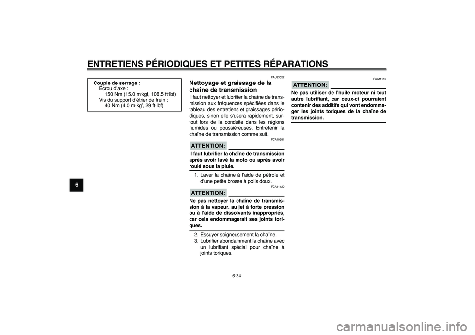 YAMAHA TDM 900 2007  Notices Demploi (in French)  
ENTRETIENS PÉRIODIQUES ET PETITES RÉPARATIONS 
6-24 
1
2
3
4
5
6
7
8
9
 
FAU23022 
Nettoyage et graissage de la 
chaîne de transmission  
Il faut nettoyer et lubrifier la chaîne de trans-
missio