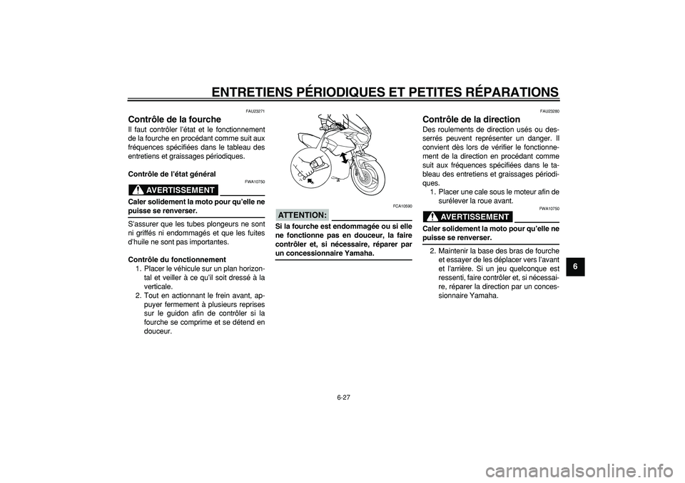 YAMAHA TDM 900 2007  Notices Demploi (in French)  
ENTRETIENS PÉRIODIQUES ET PETITES RÉPARATIONS 
6-27 
2
3
4
5
67
8
9
 
FAU23271 
Contrôle de la fourche  
Il faut contrôler l’état et le fonctionnement
de la fourche en procédant comme suit a
