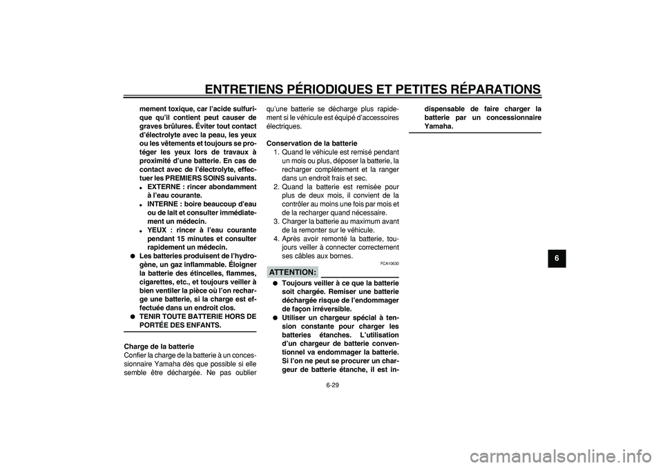 YAMAHA TDM 900 2007  Notices Demploi (in French)  
ENTRETIENS PÉRIODIQUES ET PETITES RÉPARATIONS 
6-29 
2
3
4
5
67
8
9
 
mement toxique, car l’acide sulfuri-
que qu’il contient peut causer de
graves brûlures. Éviter tout contact
d’électro