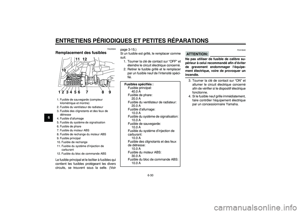 YAMAHA TDM 900 2007  Notices Demploi (in French)  
ENTRETIENS PÉRIODIQUES ET PETITES RÉPARATIONS 
6-30 
1
2
3
4
5
6
7
8
9
 
FAU23624 
Remplacement des fusibles  
Le fusible principal et le boîtier à fusibles qui
contient les fusibles protégeant