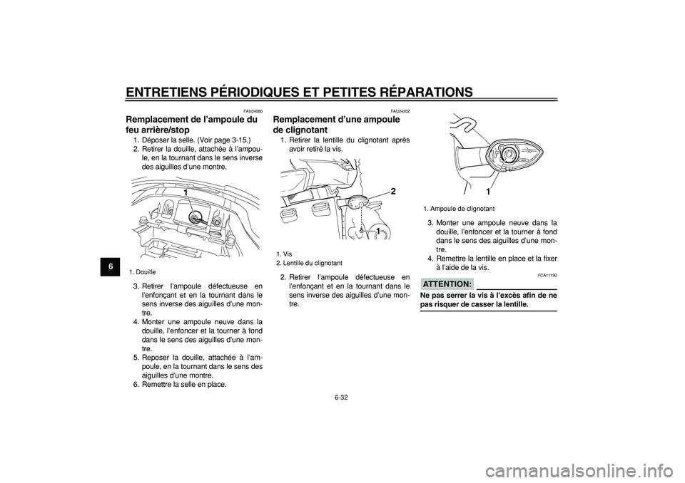 YAMAHA TDM 900 2007  Notices Demploi (in French)  
ENTRETIENS PÉRIODIQUES ET PETITES RÉPARATIONS 
6-32 
1
2
3
4
5
6
7
8
9
 
FAU24080 
Remplacement de l’ampoule du 
feu arrière/stop  
1. Déposer la selle. (Voir page 3-15.)
2. Retirer la douille