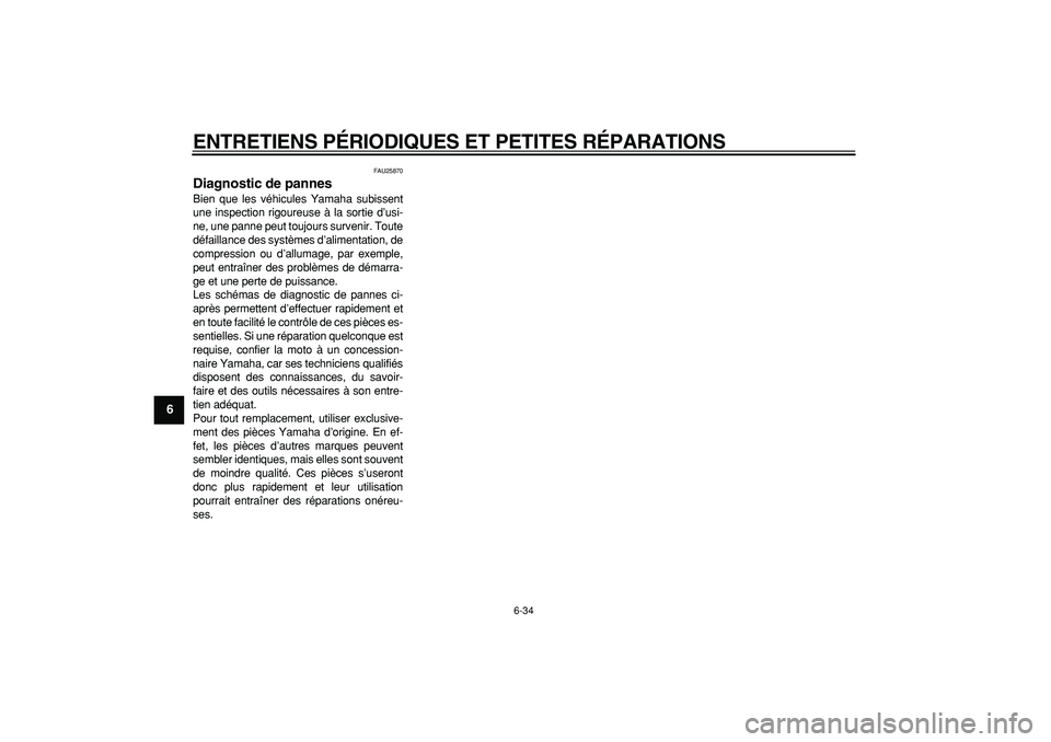 YAMAHA TDM 900 2007  Notices Demploi (in French)  
ENTRETIENS PÉRIODIQUES ET PETITES RÉPARATIONS 
6-34 
1
2
3
4
5
6
7
8
9
 
FAU25870 
Diagnostic de pannes  
Bien que les véhicules Yamaha subissent
une inspection rigoureuse à la sortie d’usi-
n