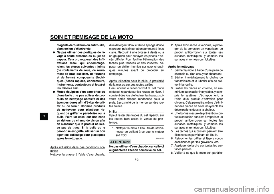 YAMAHA TDM 900 2007  Notices Demploi (in French)  
SOIN ET REMISAGE DE LA MOTO 
7-2 
1
2
3
4
5
6
7
8
9
 
d’agents dérouilleurs ou antirouille,
d’antigel ou d’électrolyte. 
 
Ne pas utiliser des portiques de la-
vage à haute pression ou au 