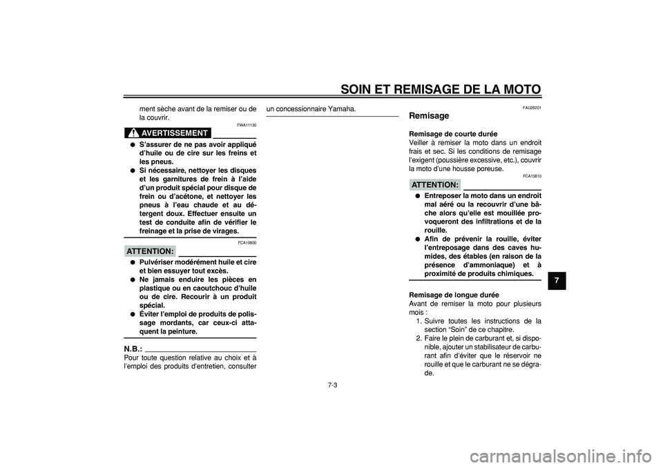 YAMAHA TDM 900 2007  Notices Demploi (in French)  
SOIN ET REMISAGE DE LA MOTO 
7-3 
2
3
4
5
6
78
9
 
ment sèche avant de la remiser ou de
la couvrir.
AVERTISSEMENT
 
FWA11130 
 
S’assurer de ne pas avoir appliqué
d’huile ou de cire sur les f