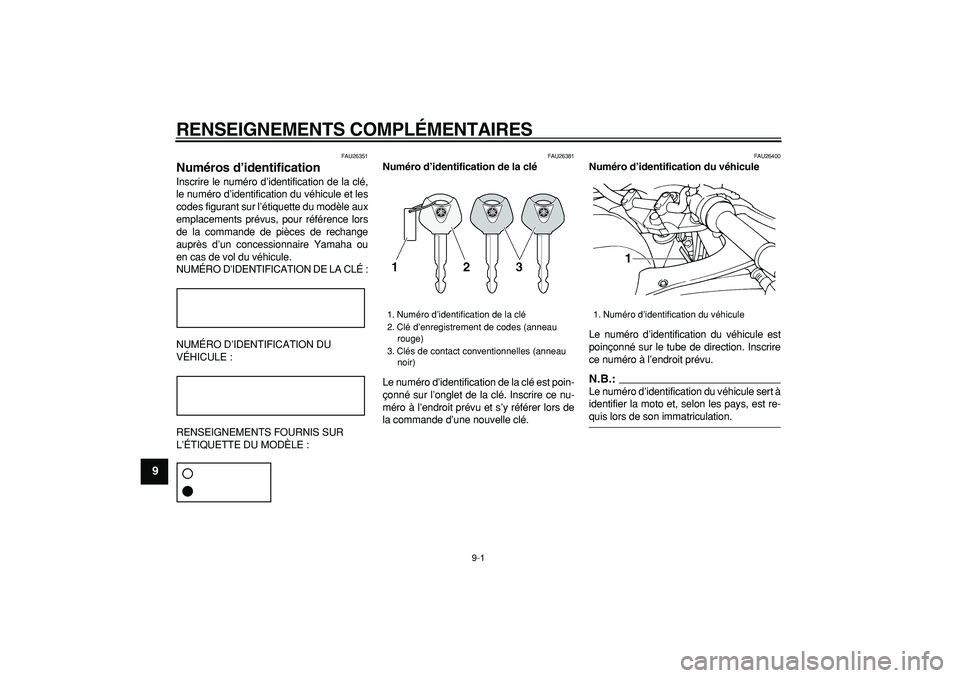 YAMAHA TDM 900 2007  Notices Demploi (in French)  
9-1 
1
2
3
4
5
6
7
8
9
 
RENSEIGNEMENTS COMPLÉMENTAIRES 
FAU26351 
Numéros d’identification  
Inscrire le numéro d’identification de la clé,
le numéro d’identification du véhicule et les