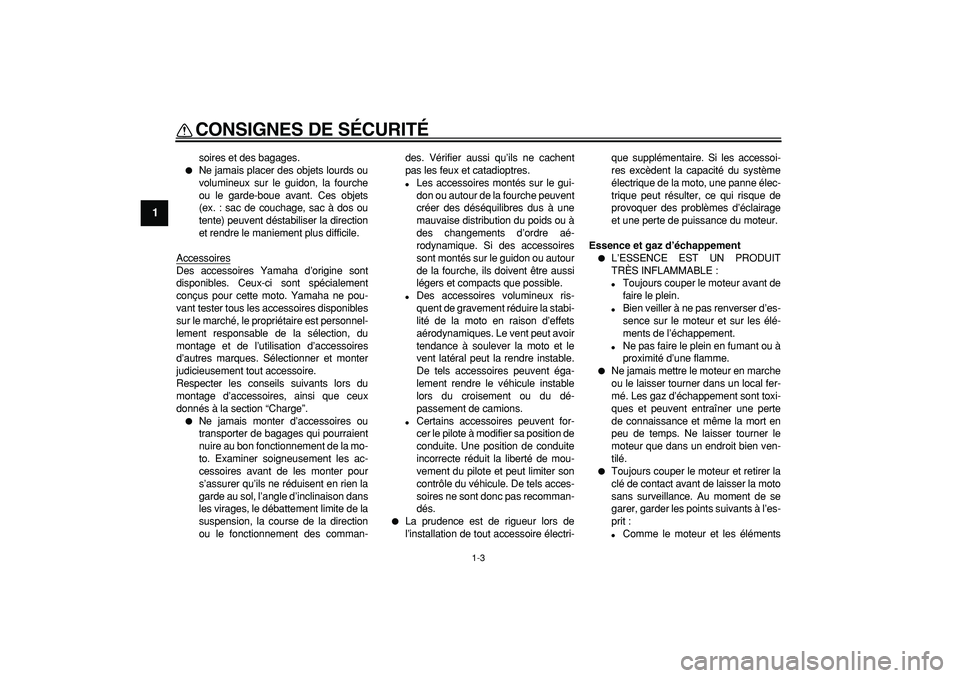 YAMAHA TDM 900 2007 Notices Demploi (in French)
CONSIGNES DE SÉCURITÉ
1-3
1
soires et des bagages.
Ne jamais placer des objets lourds ou
volumineux sur le guidon, la fourche
ou le garde-boue avant. Ces objets
(ex. : sac de couchage, sac YAMAHA TDM 900 2007 Notices Demploi (in French)
CONSIGNES DE SÉCURITÉ
1-3
1
soires et des bagages.
Ne jamais placer des objets lourds ou
volumineux sur le guidon, la fourche
ou le garde-boue avant. Ces objets
(ex. : sac de couchage, sac