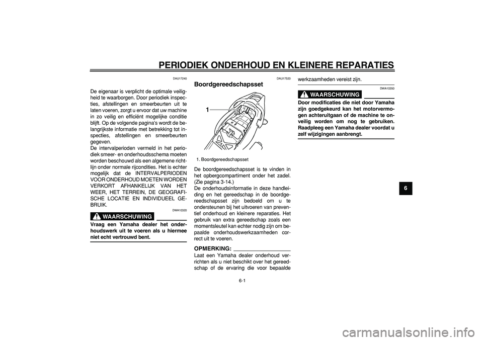 YAMAHA TDM 900 2007 Instructieboekje (in Dutch)
6-1
2
3
4
5
67
8
9
PERIODIEK ONDERHOUD EN KLEINERE REPARATIES
DAU17240
De eigenaar is verplicht de optimale veilig-
heid te waarborgen. Door periodiek inspec-
ties, afstellingen en smeerbeurten YAMAHA TDM 900 2007 Instructieboekje (in Dutch)
6-1
2
3
4
5
67
8
9
PERIODIEK ONDERHOUD EN KLEINERE REPARATIES
DAU17240
De eigenaar is verplicht de optimale veilig-
heid te waarborgen. Door periodiek inspec-
ties, afstellingen en smeerbeurten