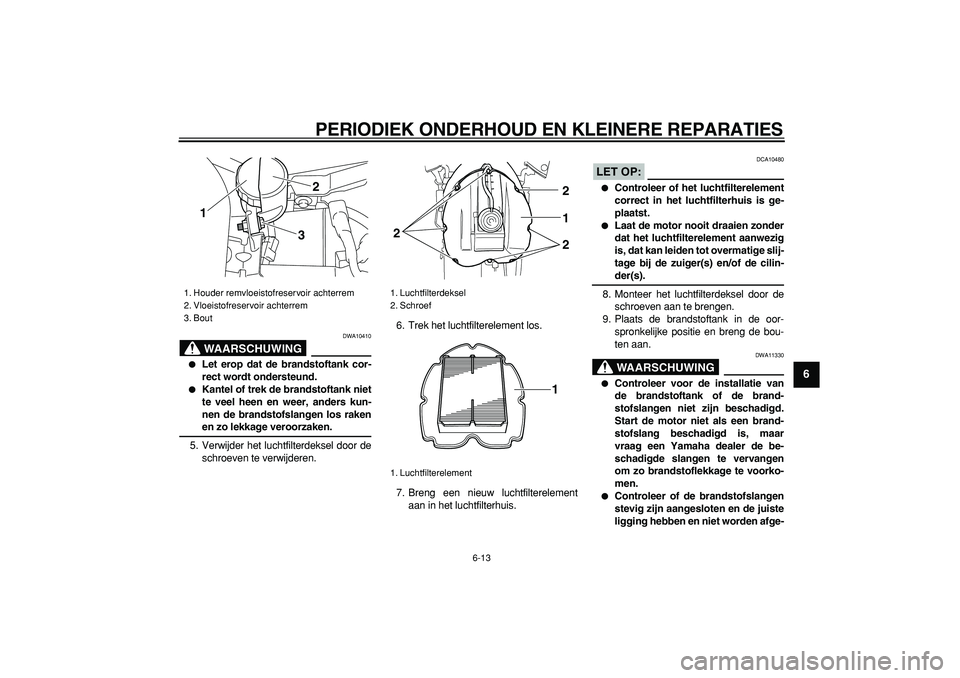 YAMAHA TDM 900 2007 Instructieboekje (in Dutch)
PERIODIEK ONDERHOUD EN KLEINERE REPARATIES
6-13
2
3
4
5
67
8
9
WAARSCHUWING
DWA10410
Let erop dat de brandstoftank cor-
rect wordt ondersteund.
Kantel of trek de brandstoftank niet
te ve YAMAHA TDM 900 2007 Instructieboekje (in Dutch)
PERIODIEK ONDERHOUD EN KLEINERE REPARATIES
6-13
2
3
4
5
67
8
9
WAARSCHUWING
DWA10410
Let erop dat de brandstoftank cor-
rect wordt ondersteund.
Kantel of trek de brandstoftank niet
te ve