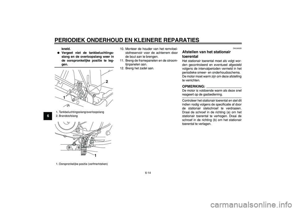 YAMAHA TDM 900 2007 Instructieboekje (in Dutch)
PERIODIEK ONDERHOUD EN KLEINERE REPARATIES
6-14
1
2
3
4
5
6
7
8
9
kneld.
Vergeet niet de tankbeluchtings-
slang en de overloopslang weer in
de oorspronkelijke positie te leg-
gen.
10. Mont YAMAHA TDM 900 2007 Instructieboekje (in Dutch)
PERIODIEK ONDERHOUD EN KLEINERE REPARATIES
6-14
1
2
3
4
5
6
7
8
9
kneld.
Vergeet niet de tankbeluchtings-
slang en de overloopslang weer in
de oorspronkelijke positie te leg-
gen.
10. Mont
