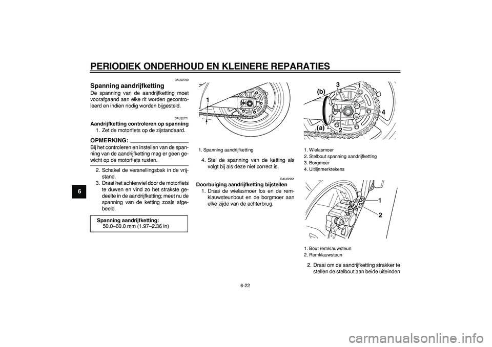 YAMAHA TDM 900 2007  Instructieboekje (in Dutch)  
PERIODIEK ONDERHOUD EN KLEINERE REPARATIES 
6-22 
1
2
3
4
5
6
7
8
9
 
DAU22760 
Spanning aandrijfketting  
De spanning van de aandrijfketting moet
voorafgaand aan elke rit worden gecontro-
leerd en 